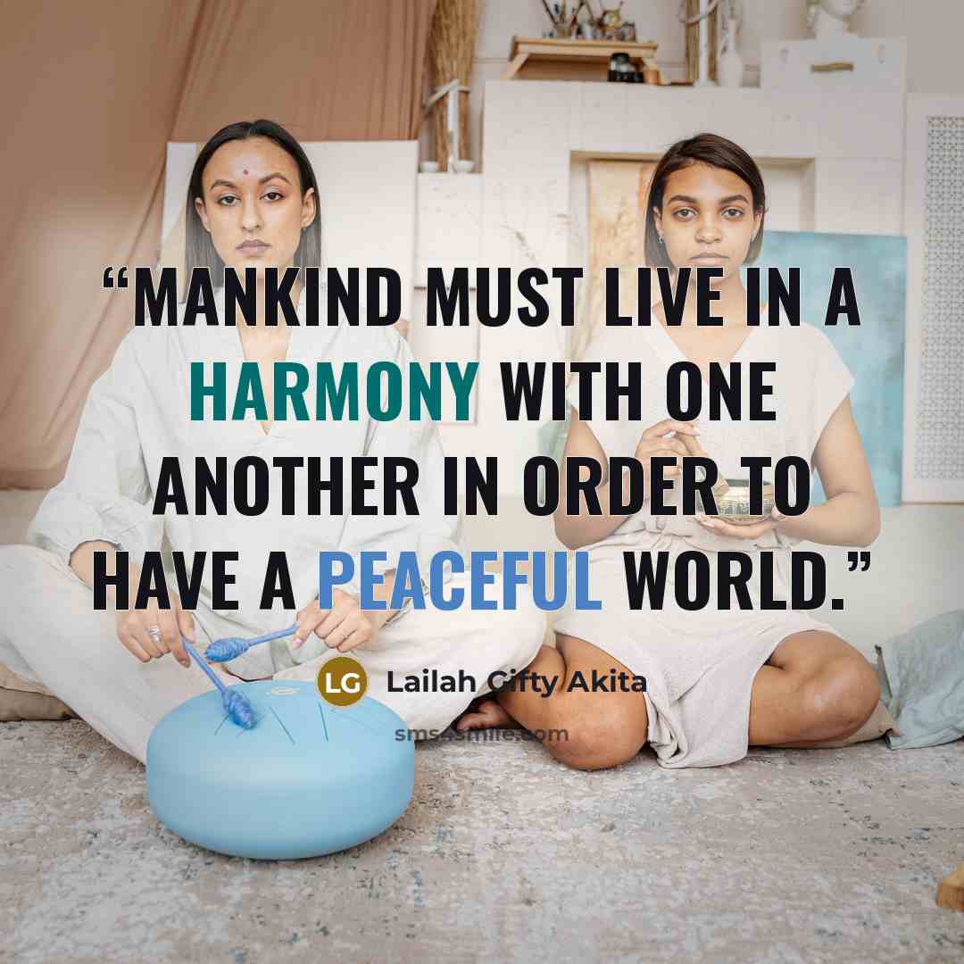 “Mankind must live in a harmony with one another in order to have a peaceful world.” quote by Lailah Gifty Akita