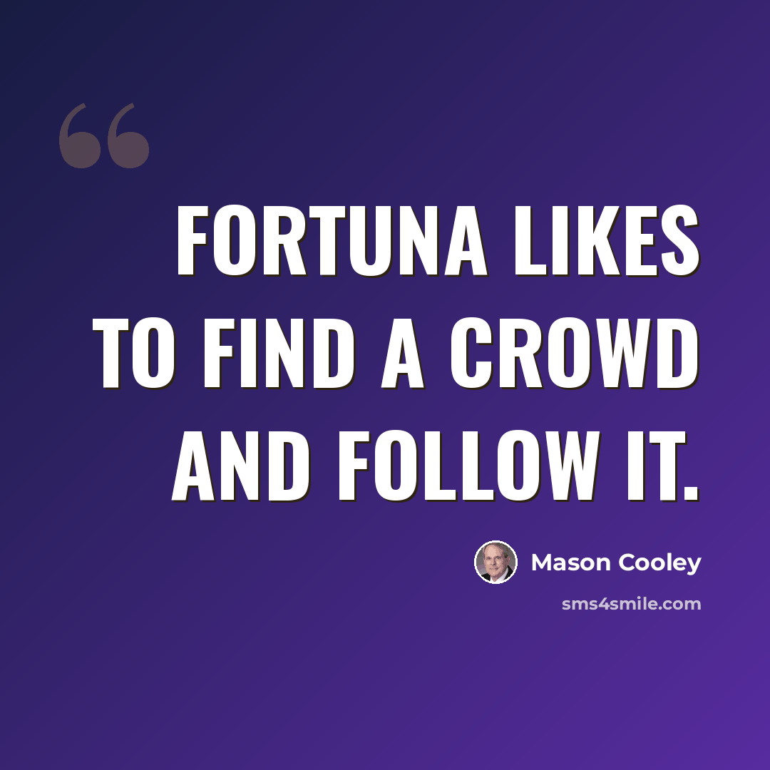 “Fortuna likes to find a crowd and follow it.” quote by Mason Cooley