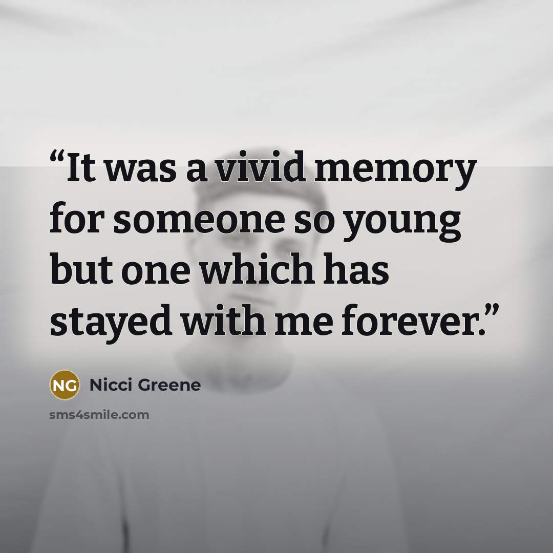 “It was a vivid memory for someone so young but one which has stayed with me forever.” quote by Nicci Greene