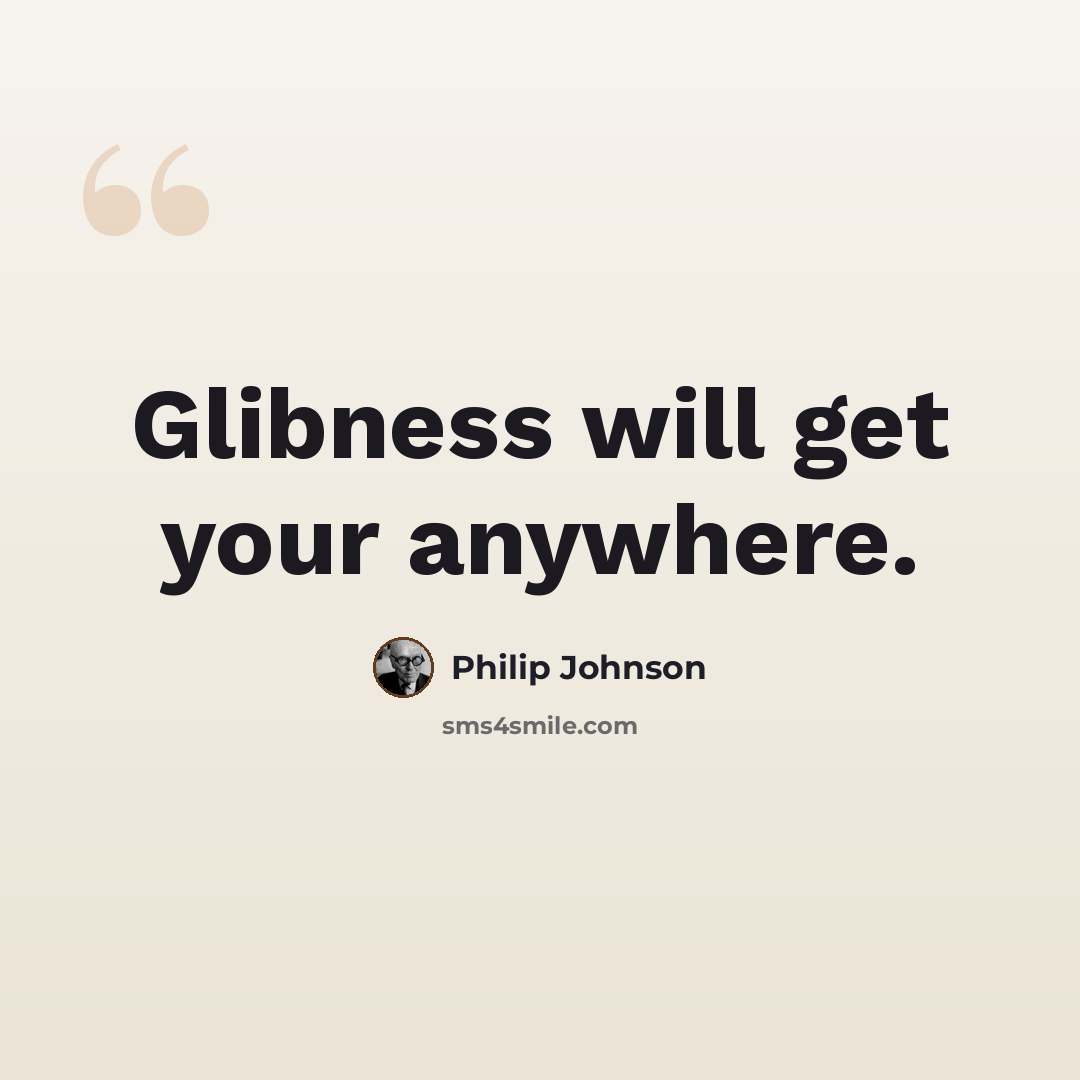 “Glibness will get your anywhere.” quote by Philip Johnson
