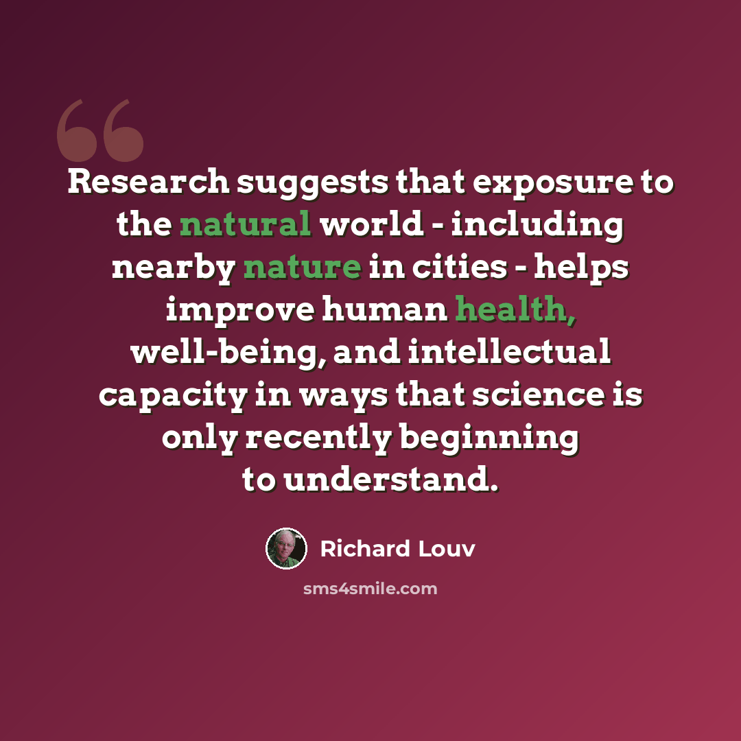 “Research suggests that exposure to the natural world - including nearby nature in cities - helps improve human health, well-being, and intellectual capacity in ways that science is only recently beginning to understand.” quote by Richard Louv