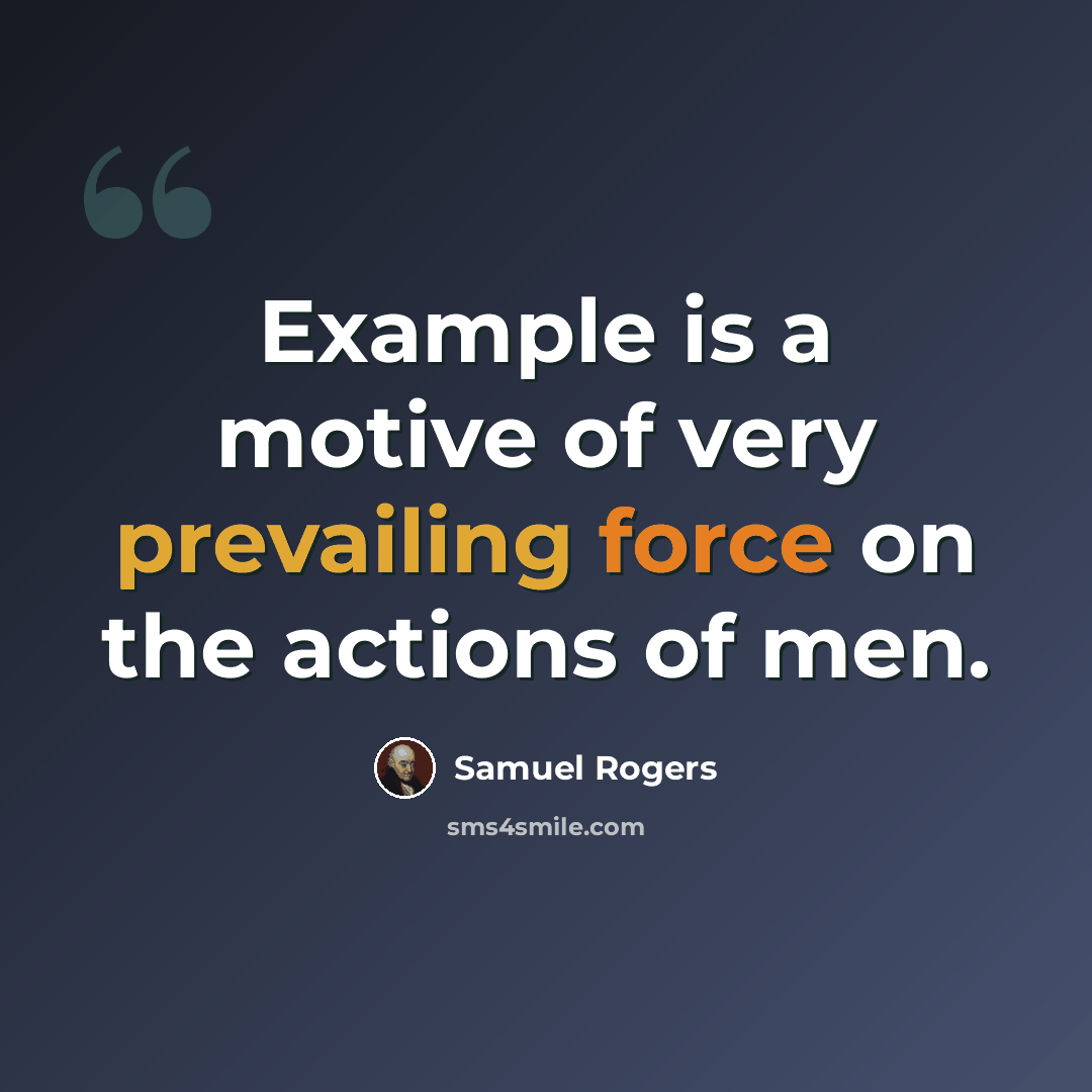 “Example is a motive of very prevailing force on the actions of men.” quote by Samuel Rogers
