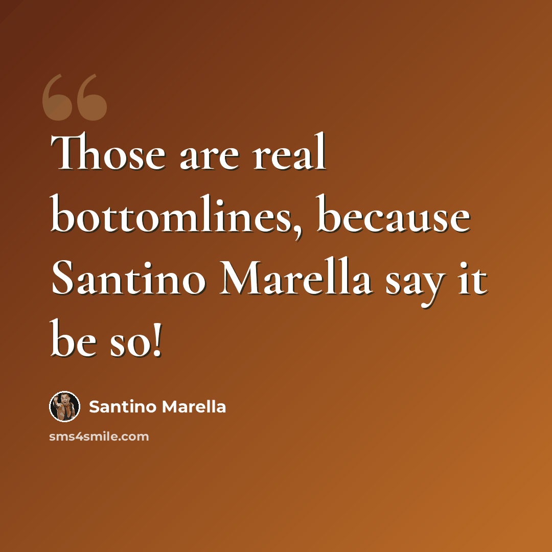 “Those are real bottomlines, because Santino Marella say it be so!” quote by Santino Marella