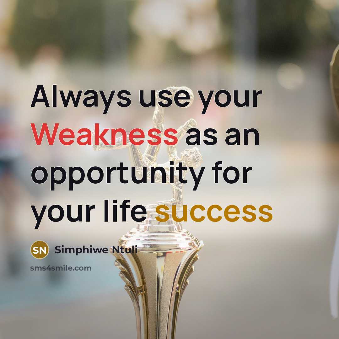 “Always use your Weakness as an opportunity for your life success” quote by Simphiwe Ntuli