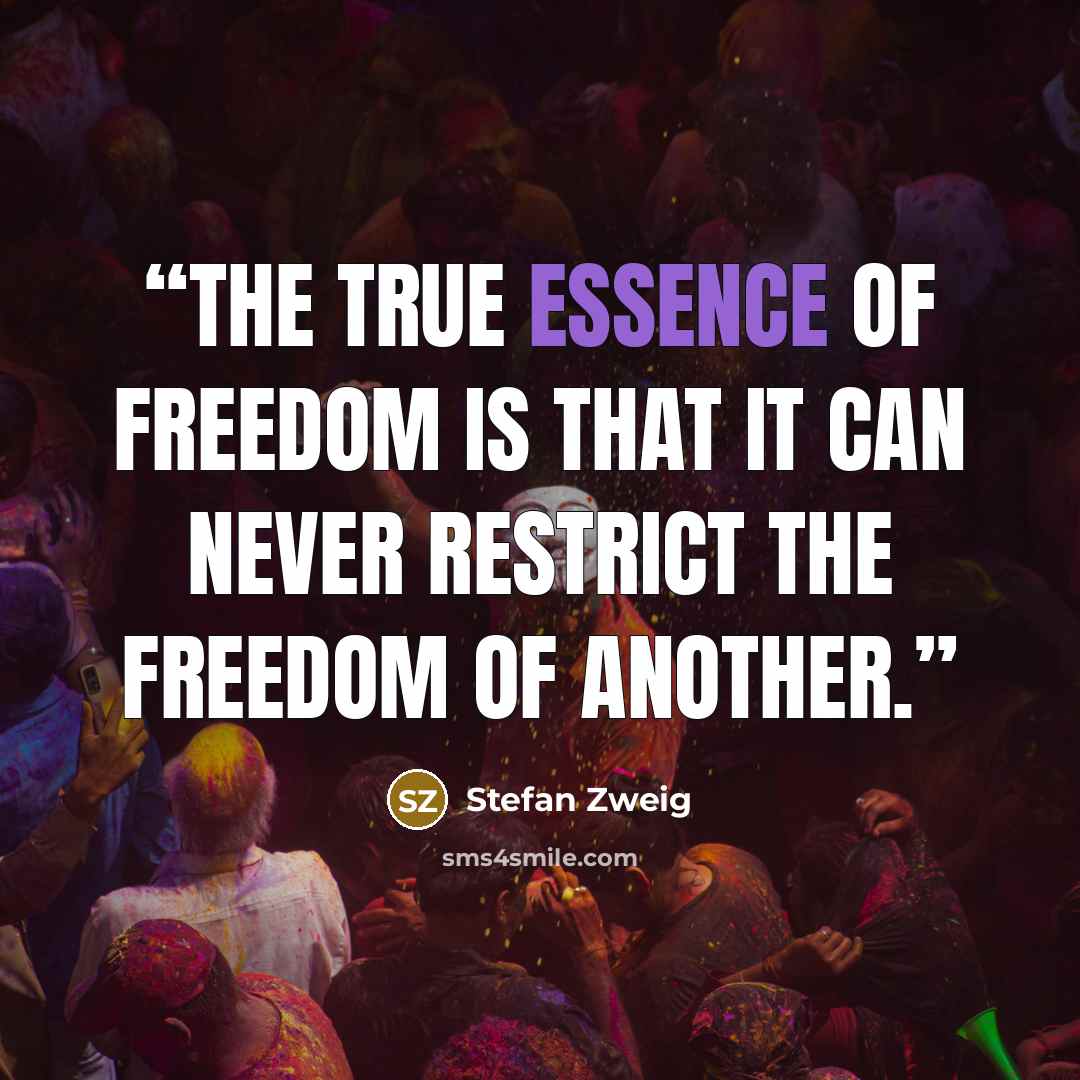 “The true essence of freedom is that it can never restrict the freedom of another.” quote by Stefan Zweig