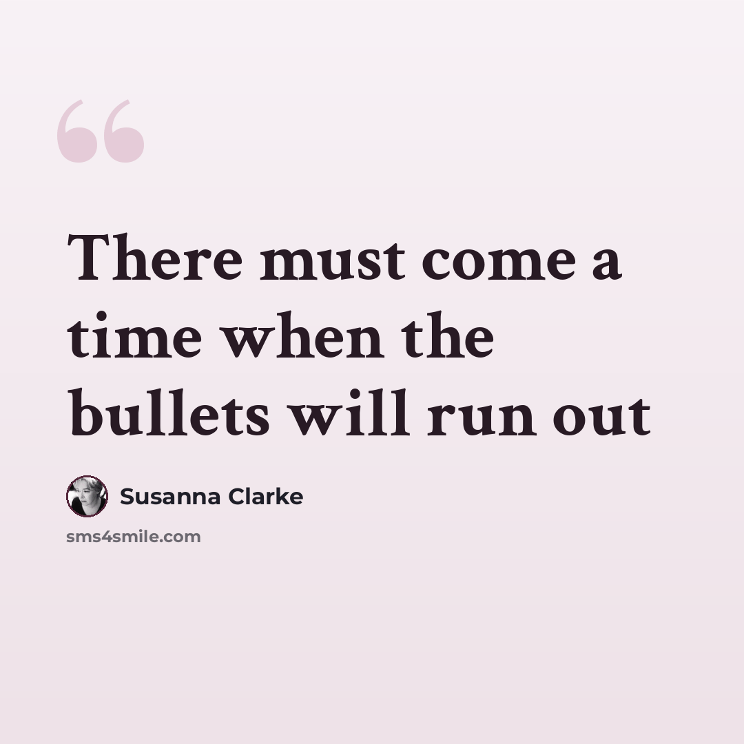 “There must come a time when the bullets will run out” quote by Susanna Clarke