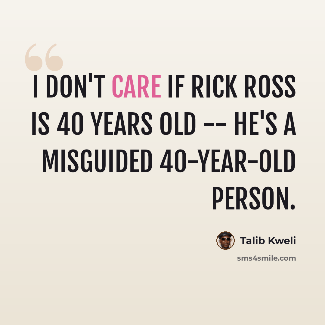 “I don't care if Rick Ross is 40 years old -- he's a misguided 40-year-old person.” quote by Talib Kweli