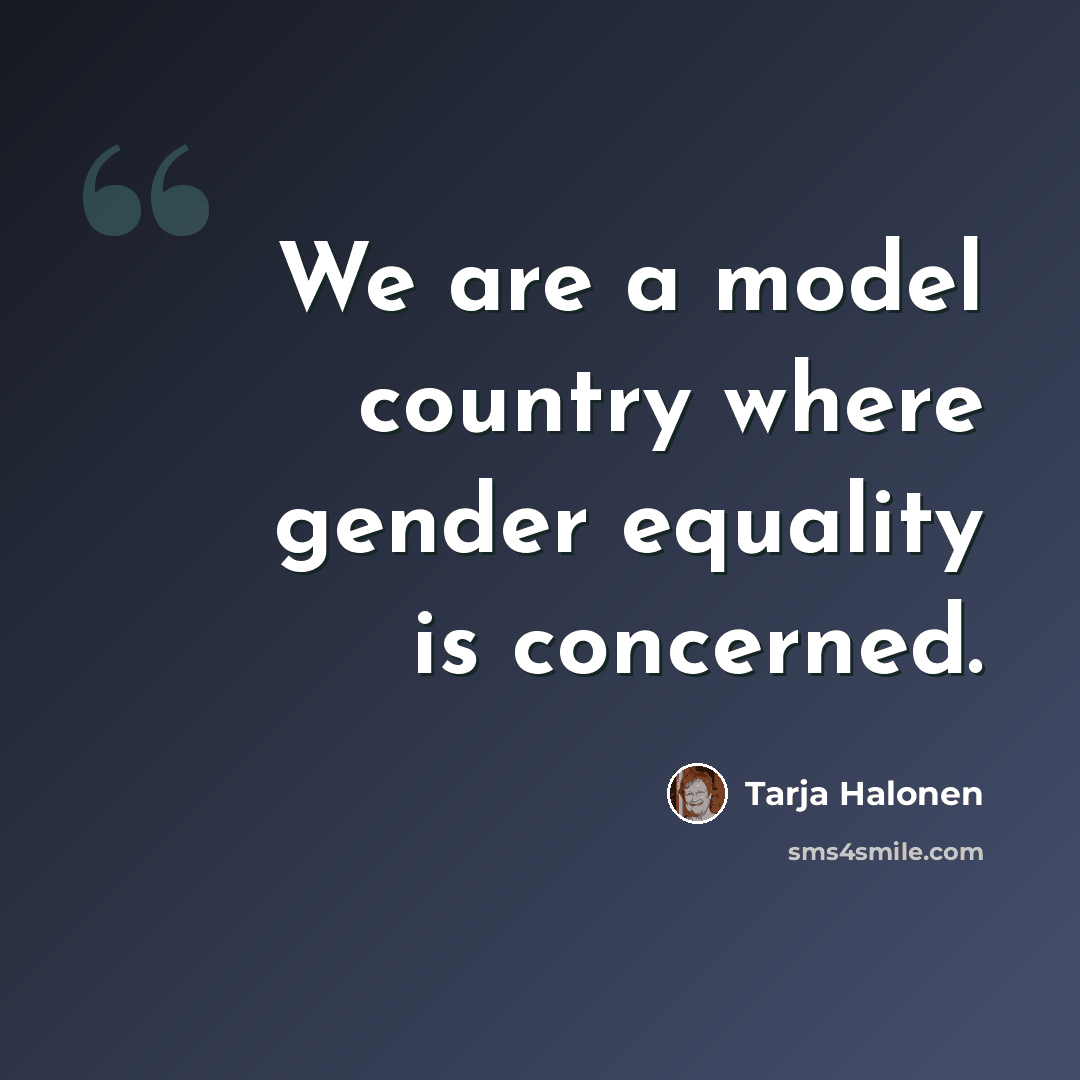 “We are a model country where gender equality is concerned.” quote by Tarja Halonen