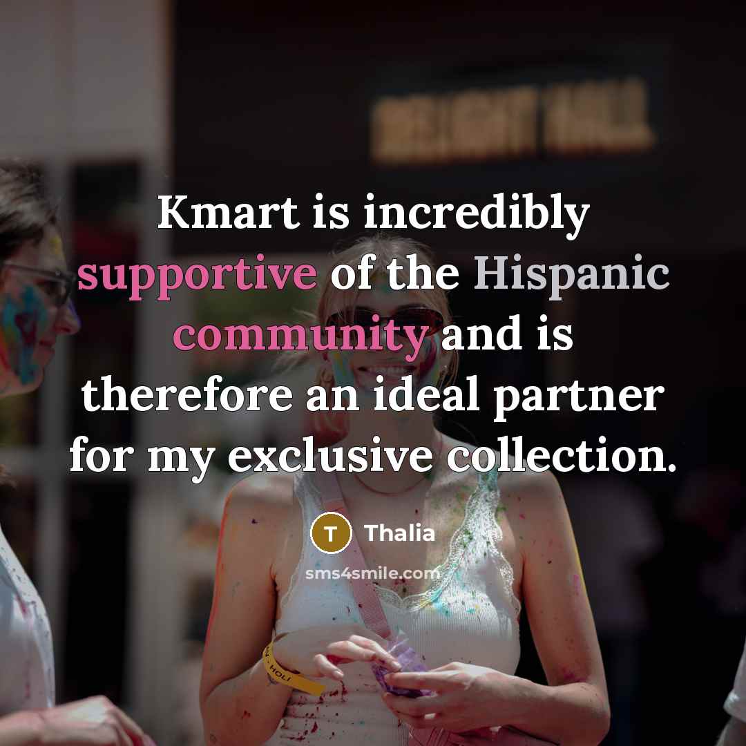“Kmart is incredibly supportive of the Hispanic community and is therefore an ideal partner for my exclusive collection.” quote by Thalia
