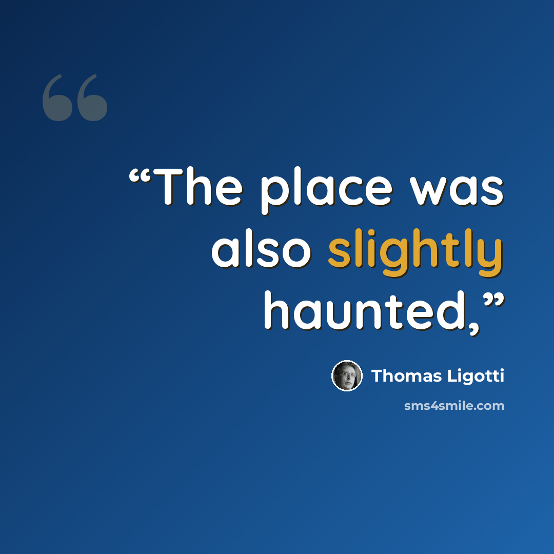 “The place was also slightly haunted,” quote by Thomas Ligotti