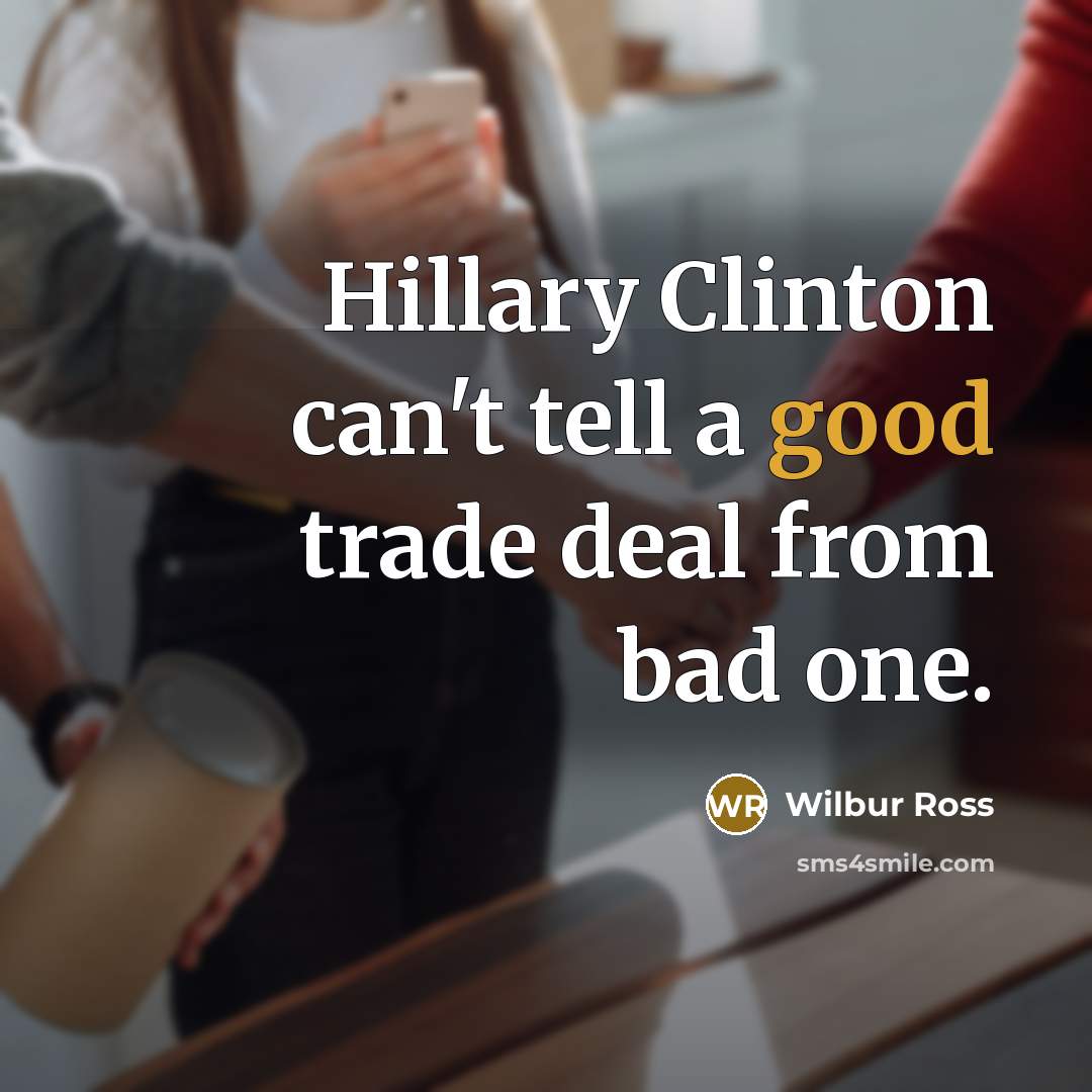 “Hillary Clinton can't tell a good trade deal from bad one.” quote by Wilbur Ross