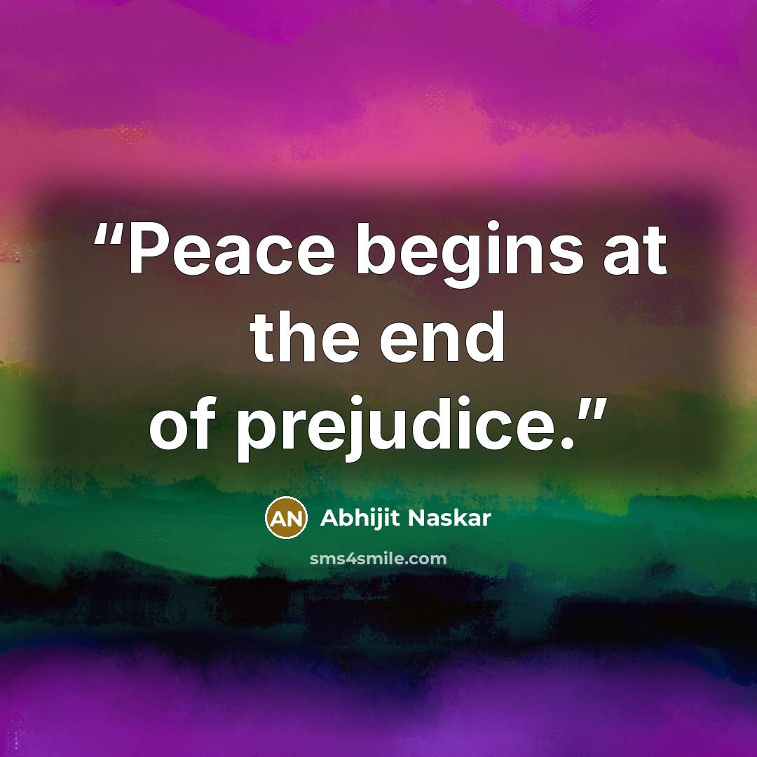 “Peace begins at the end of prejudice.” quote by Abhijit Naskar