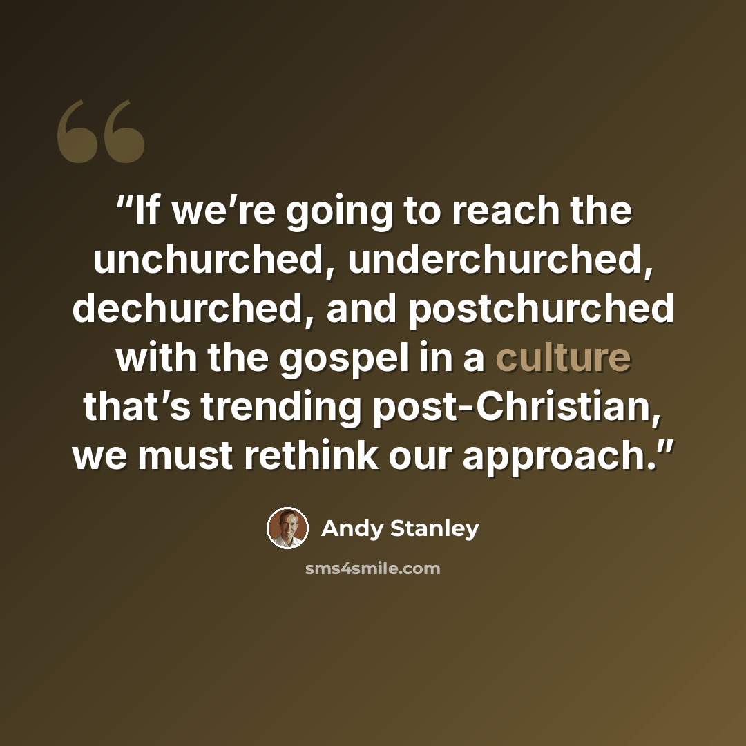 “If we’re going to reach the unchurched, underchurched, dechurched, and postchurched with the gospel in a culture that’s trending post-Christian, we must rethink our approach.” quote by Andy Stanley