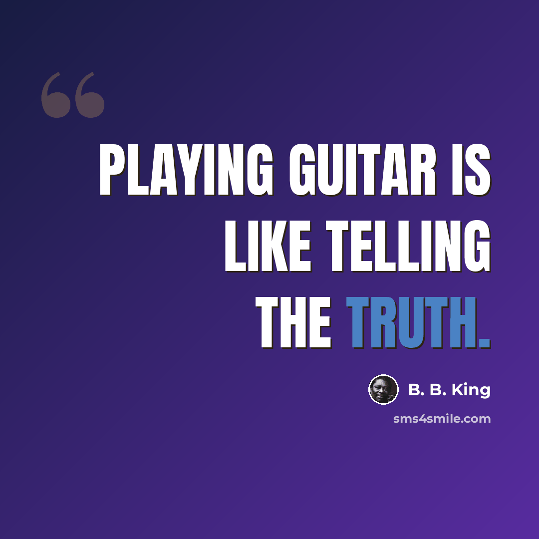 “Playing guitar is like telling the truth.” quote by B. B. King