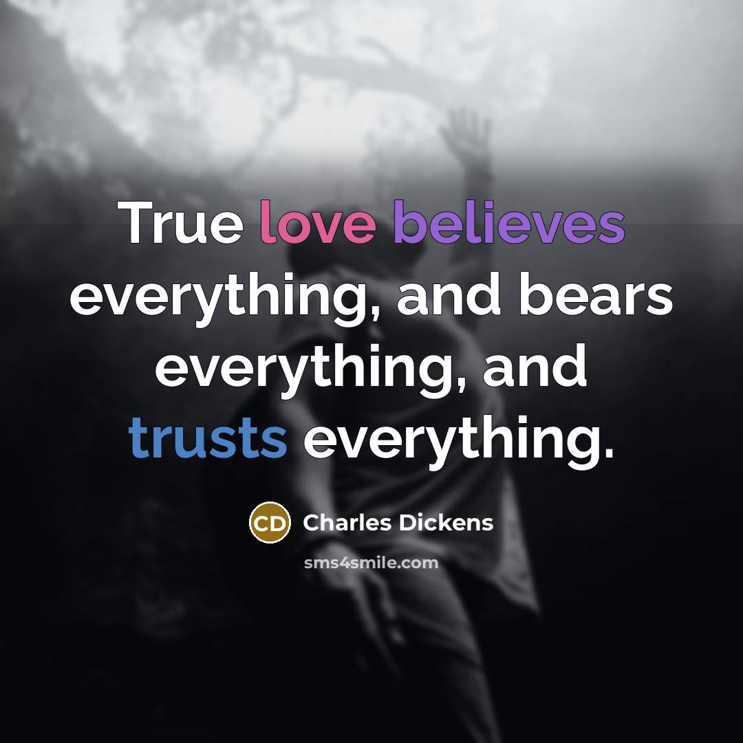 “True love believes everything, and bears everything, and trusts everything.” quote by Charles Dickens