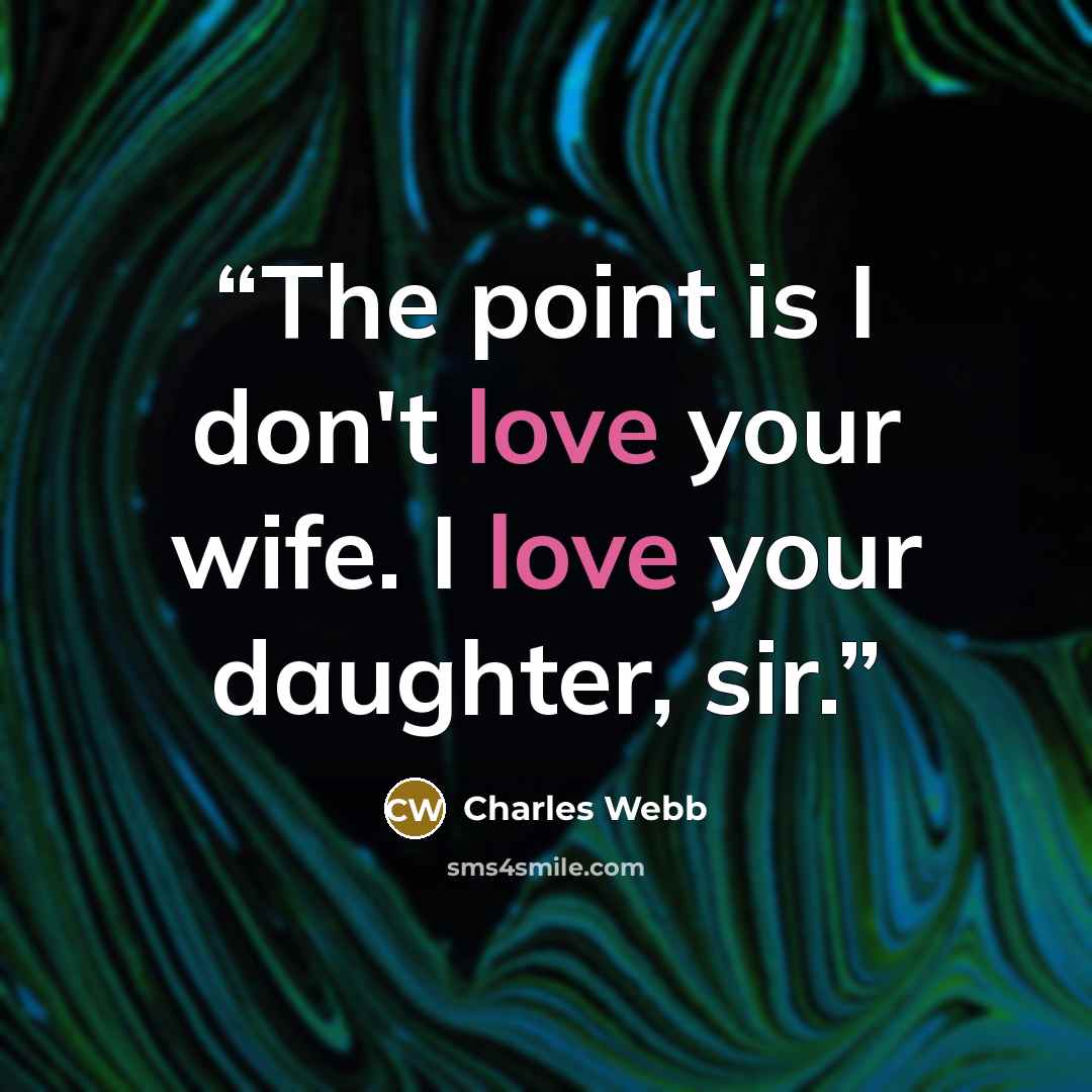 “The point is I don't love your wife. I love your daughter, sir.” quote by Charles Webb