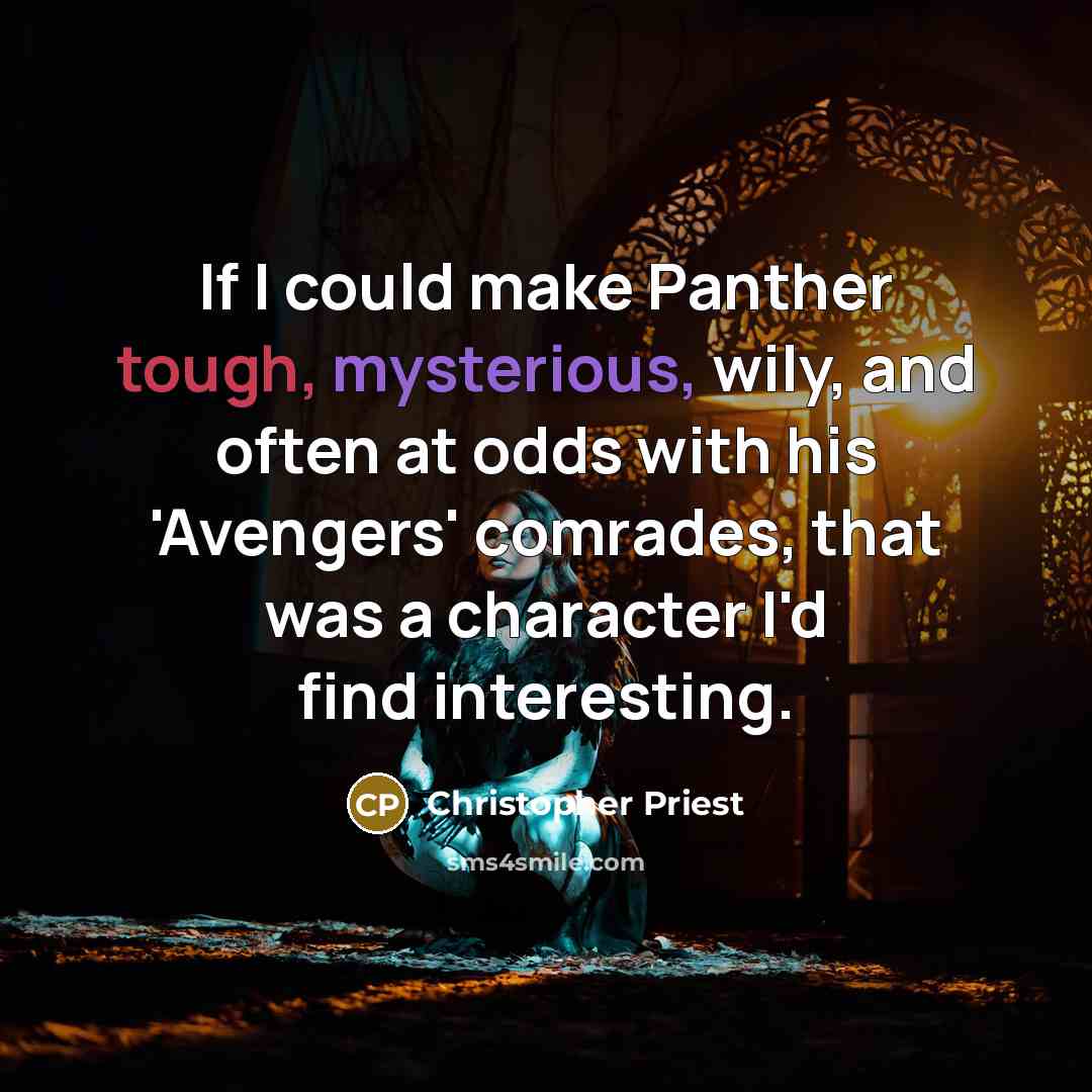 “If I could make Panther tough, mysterious, wily, and often at odds with his 'Avengers' comrades, that was a character I'd find interesting.” quote by Christopher Priest