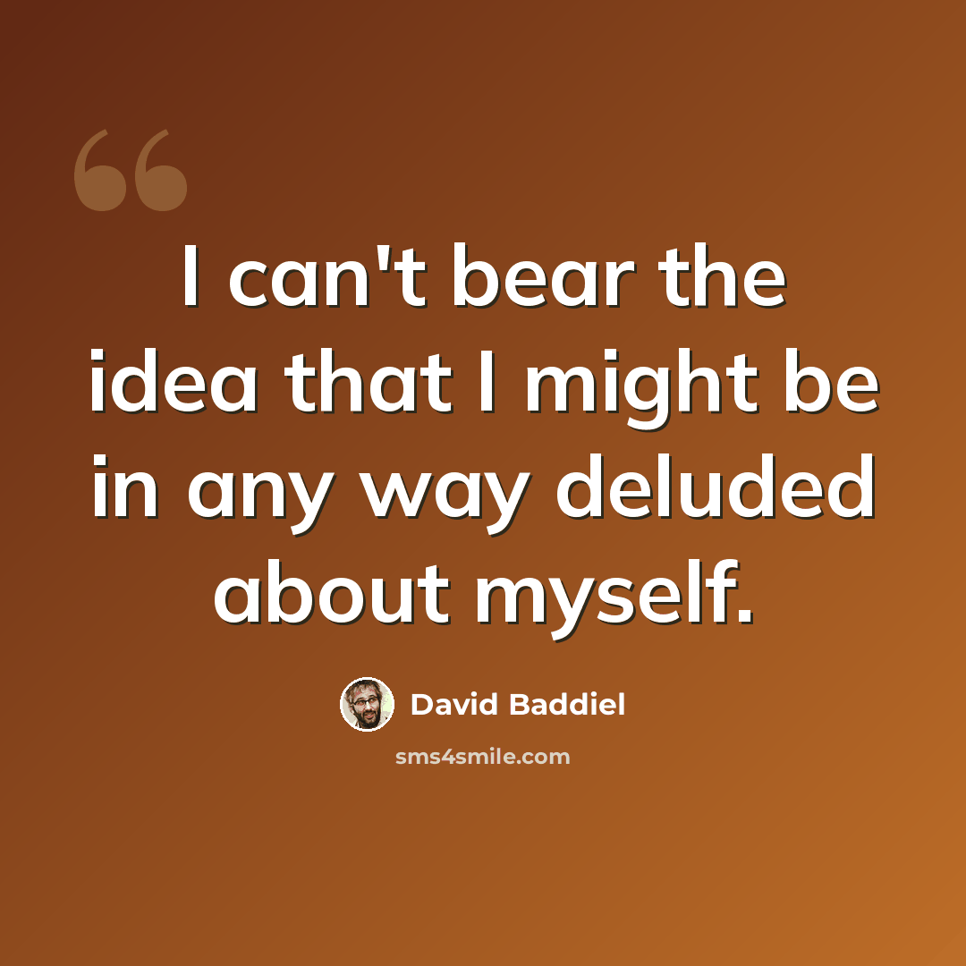 “I can't bear the idea that I might be in any way deluded about myself.” quote by David Baddiel