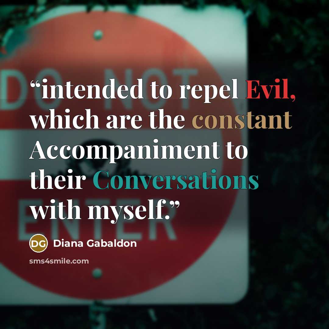 “intended to repel Evil, which are the constant Accompaniment to their Conversations with myself.” quote by Diana Gabaldon