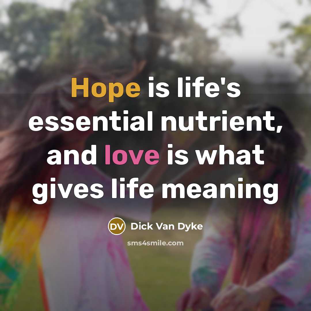 “Hope is life's essential nutrient, and love is what gives life meaning” quote by Dick Van Dyke