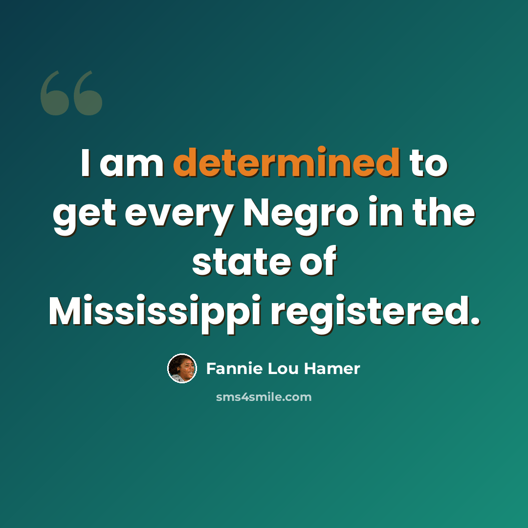 “I am determined to get every Negro in the state of Mississippi registered.” quote by Fannie Lou Hamer
