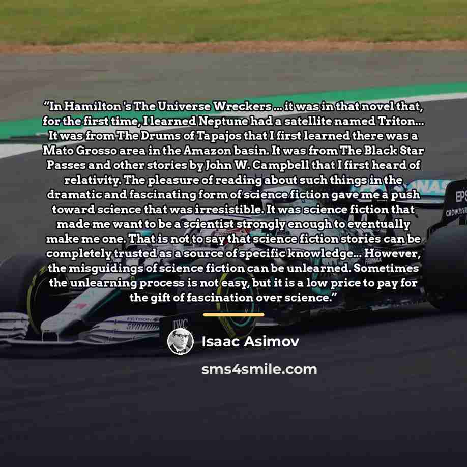 “In Hamilton 's The Universe Wreckers ... it was in that novel that, for the first time, I learned Neptune had a satellite named Triton... It was from The Drums of Tapajos that I first learned there was a Mato Grosso area in the Amazon basin. It was from The Black Star Passes and other stories by…” quote by Isaac Asimov