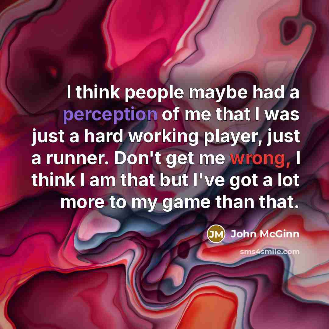 “I think people maybe had a perception of me that I was just a hard working player, just a runner. Don't get me wrong, I think I am that but I've got a lot more to my game than that.” quote by John McGinn