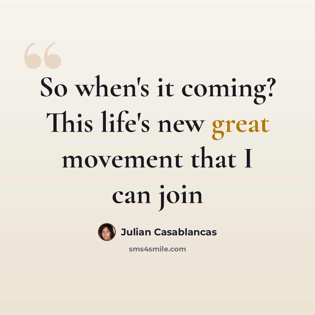 “So when's it coming? This life's new great movement that I can join” quote by Julian Casablancas