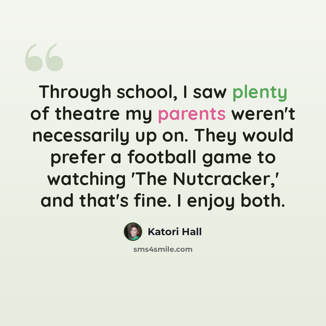 “Through school, I saw plenty of theatre my parents weren't necessarily up on. They would prefer a football game to watching 'The Nutcracker,' and that's fine. I enjoy both.” quote by Katori Hall
