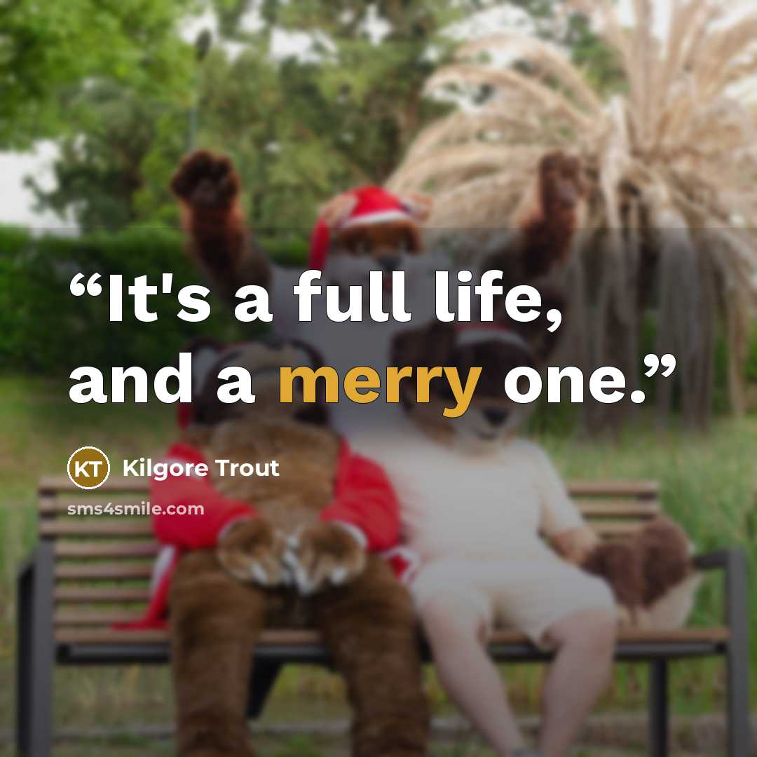 “It's a full life, and a merry one.” quote by Kilgore Trout