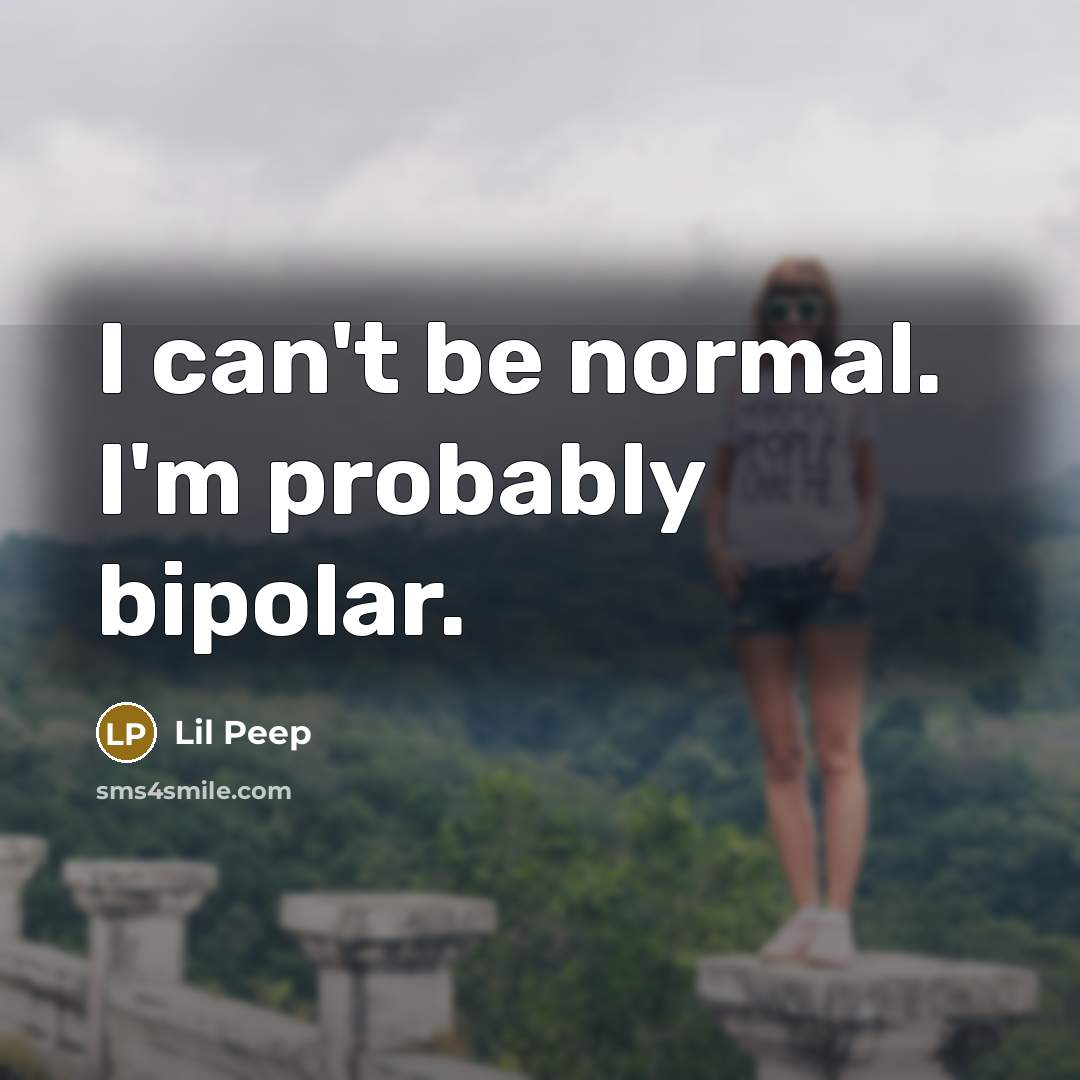 “I can't be normal. I'm probably bipolar.” quote by Lil Peep