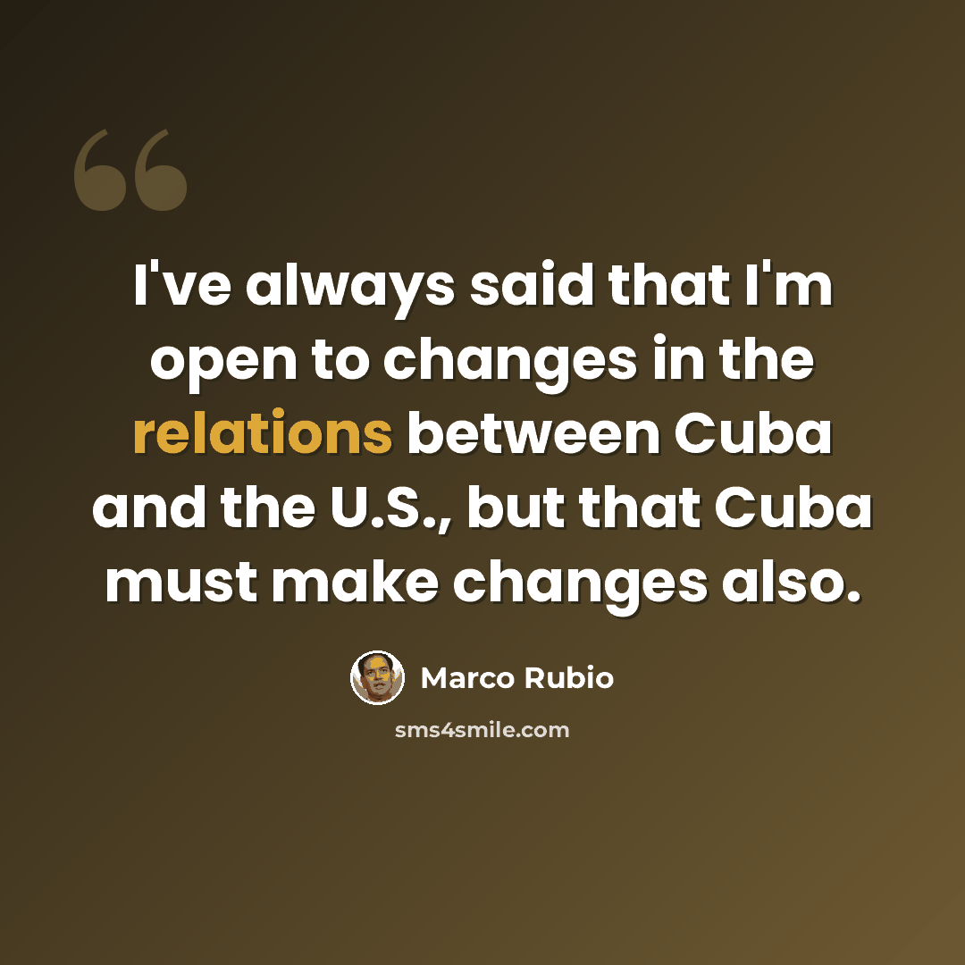 “I've always said that I'm open to changes in the relations between Cuba and the U.S., but that Cuba must make changes also.” quote by Marco Rubio