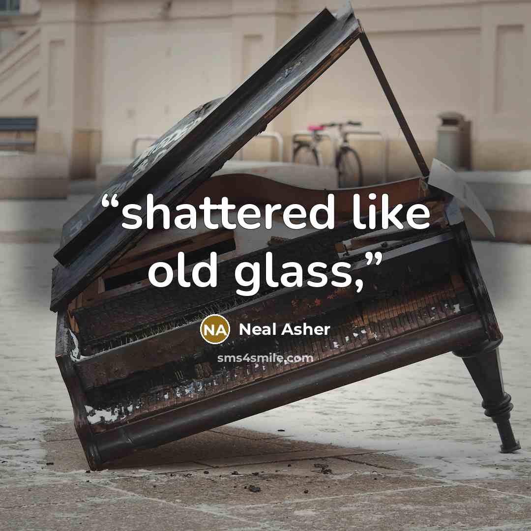 “shattered like old glass,” quote by Neal Asher