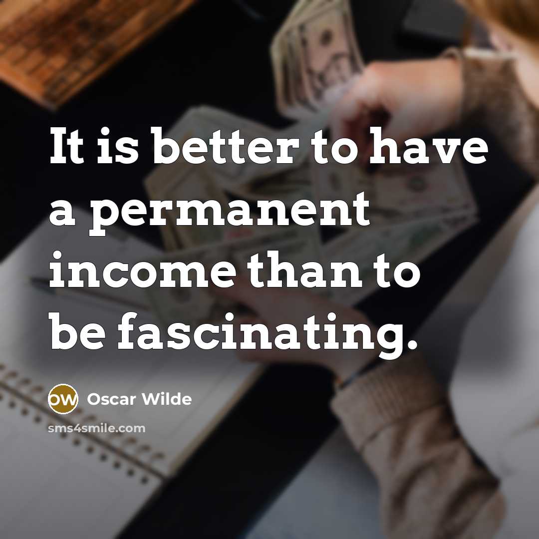 “It is better to have a permanent income than to be fascinating.” quote by Oscar Wilde