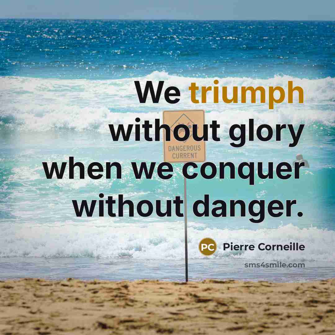 “We triumph without glory when we conquer without danger.” quote by Pierre Corneille