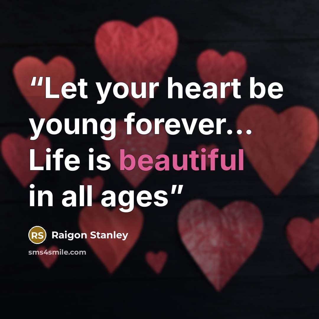 “Let your heart be young forever... Life is beautiful in all ages” quote by Raigon Stanley