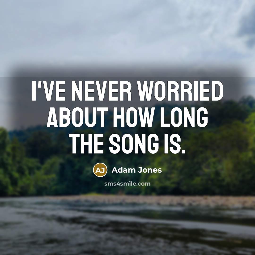 “I've never worried about how long the song is.” quote by Adam Jones