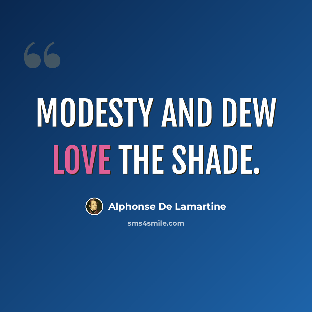“Modesty and dew love the shade.” quote by Alphonse de Lamartine