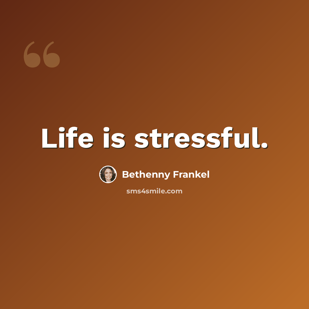 “Life is stressful.” quote by Bethenny Frankel