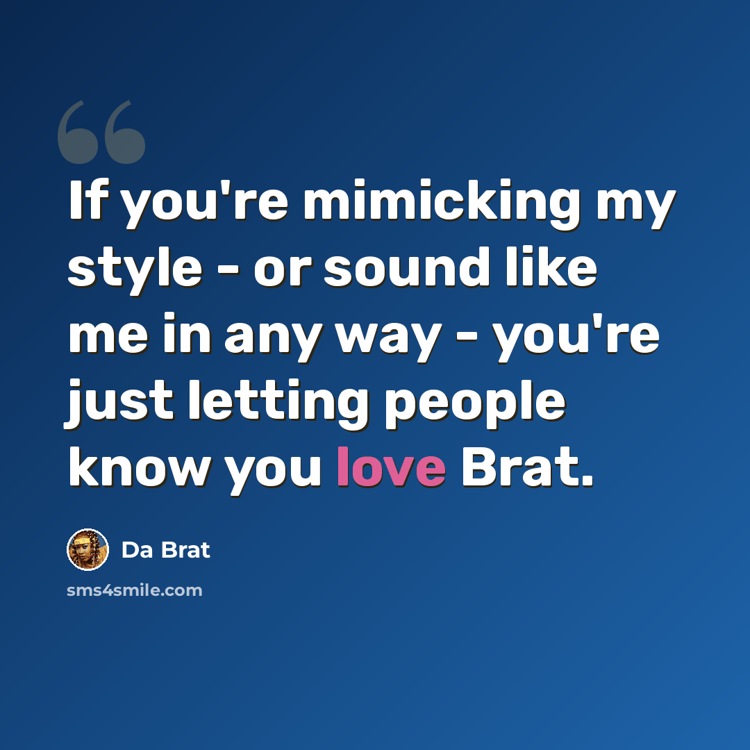 “If you're mimicking my style - or sound like me in any way - you're just letting people know you love Brat.” quote by Da Brat