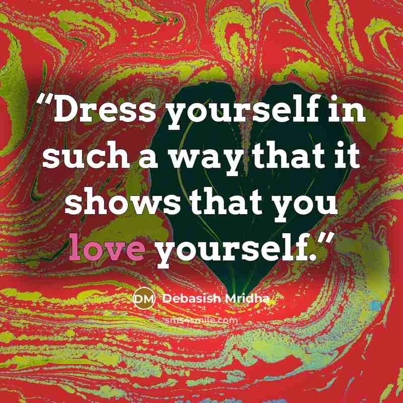 “Dress yourself in such a way that it shows that you love yourself.” quote by Debasish Mridha