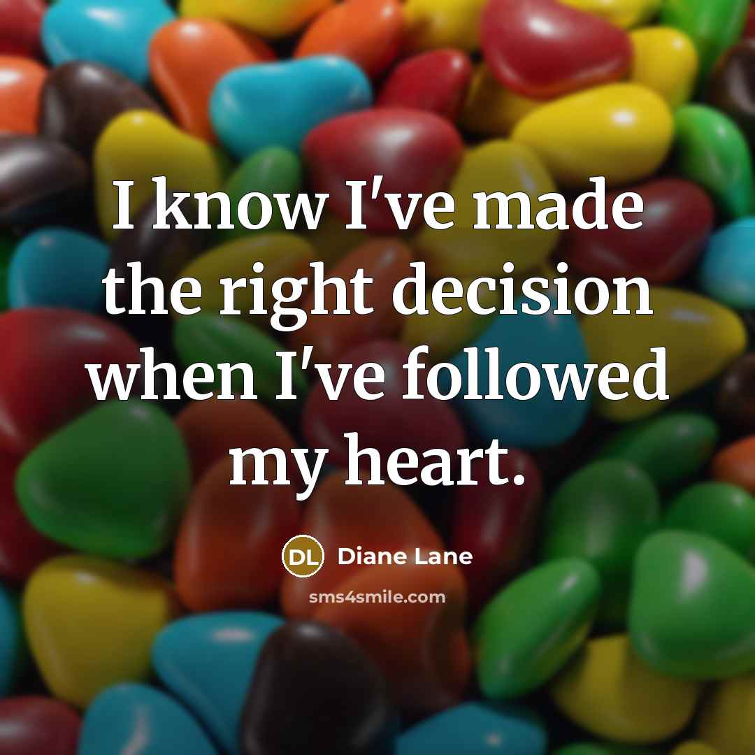 “I know I've made the right decision when I've followed my heart.” quote by Diane Lane