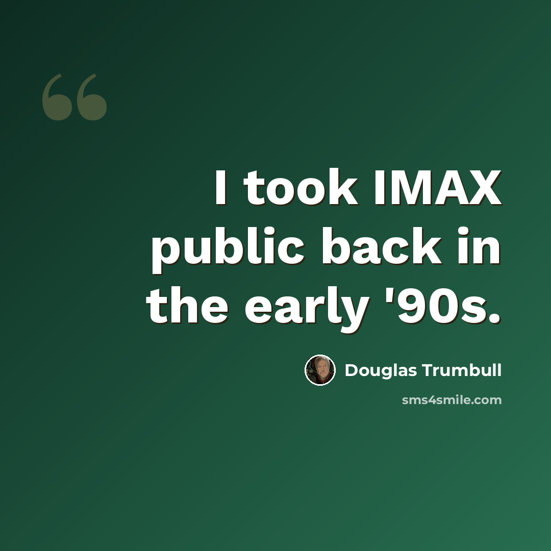 “I took IMAX public back in the early '90s.” quote by Douglas Trumbull