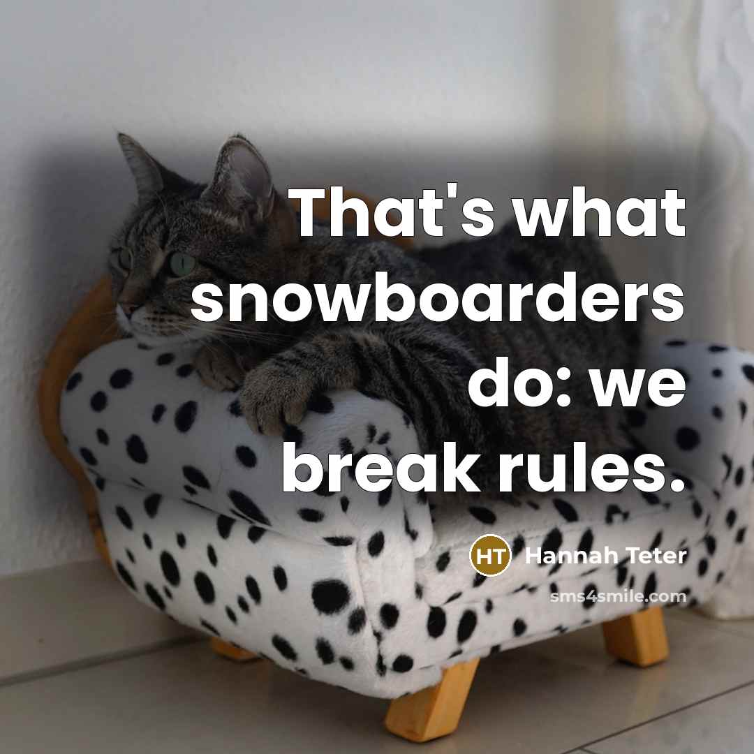 “That's what snowboarders do: we break rules.” quote by Hannah Teter