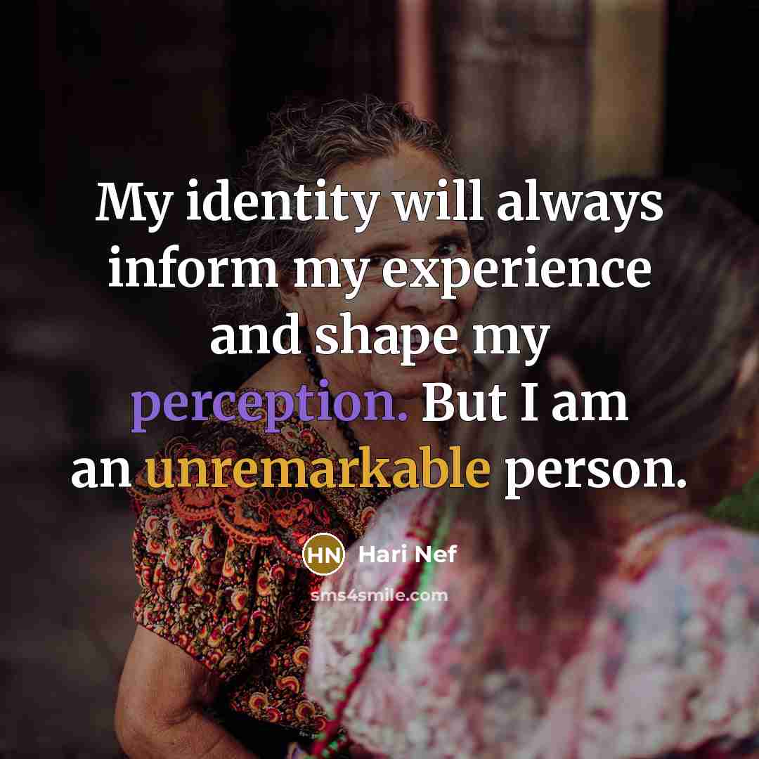 “My identity will always inform my experience and shape my perception. But I am an unremarkable person.” quote by Hari Nef