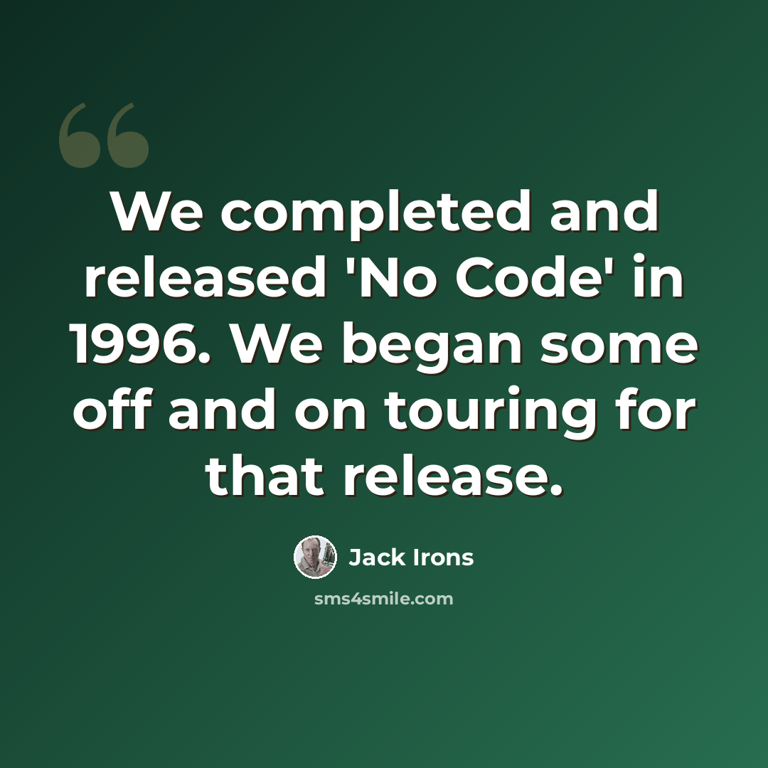 “We completed and released 'No Code' in 1996. We began some off and on touring for that release.” quote by Jack Irons