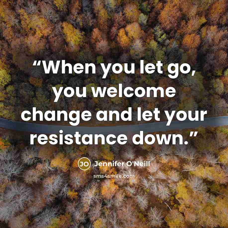 “When you let go, you welcome change and let your resistance down.” quote by Jennifer O'Neill