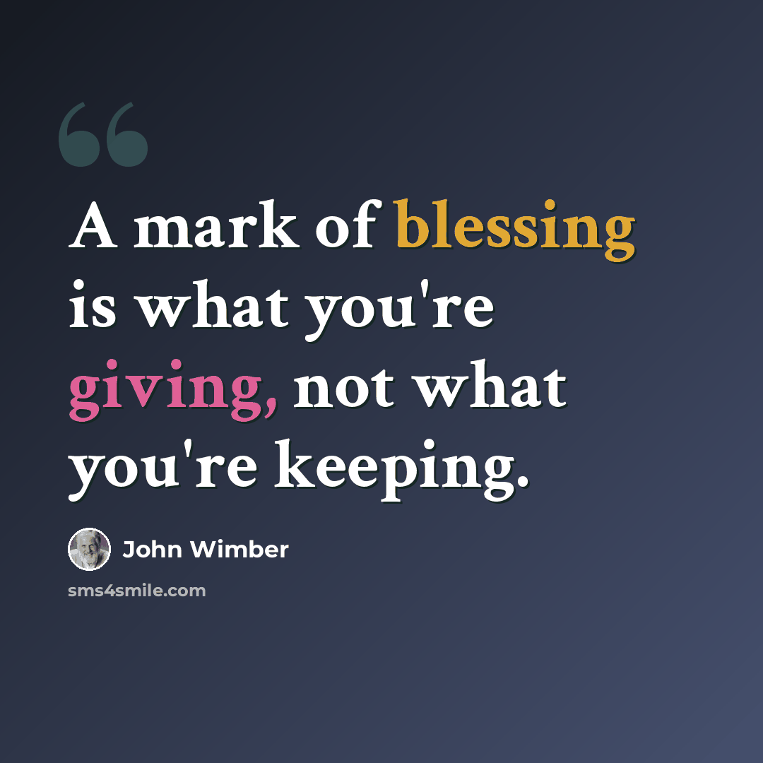 “A mark of blessing is what you're giving, not what you're keeping.” quote by John Wimber