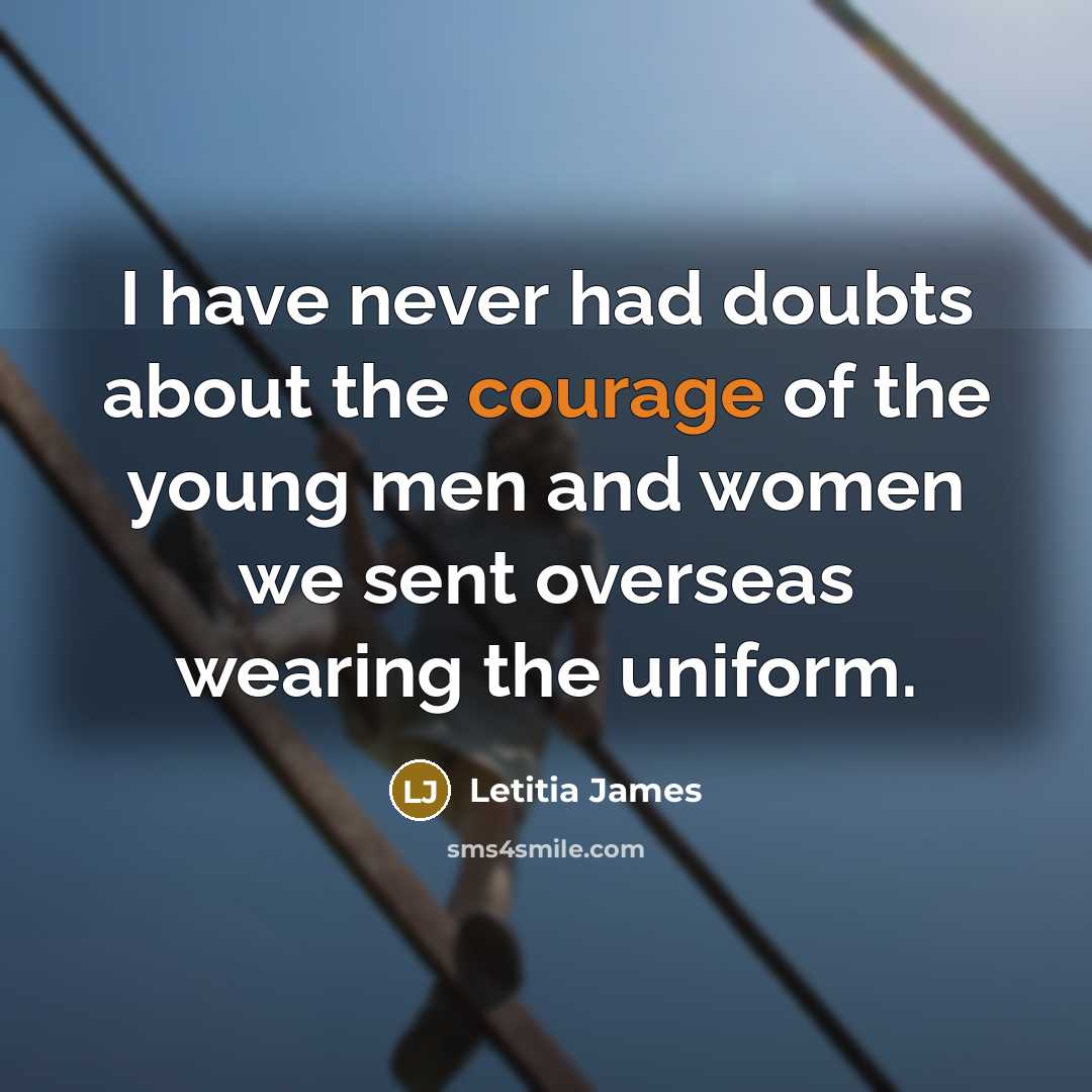 “I have never had doubts about the courage of the young men and women we sent overseas wearing the uniform.” quote by Letitia James