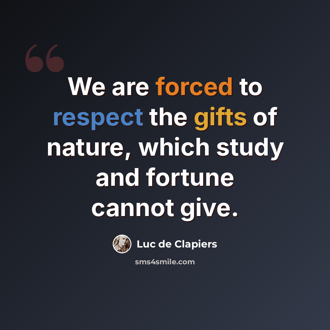 “We are forced to respect the gifts of nature, which study and fortune cannot give.” quote by Luc de Clapiers